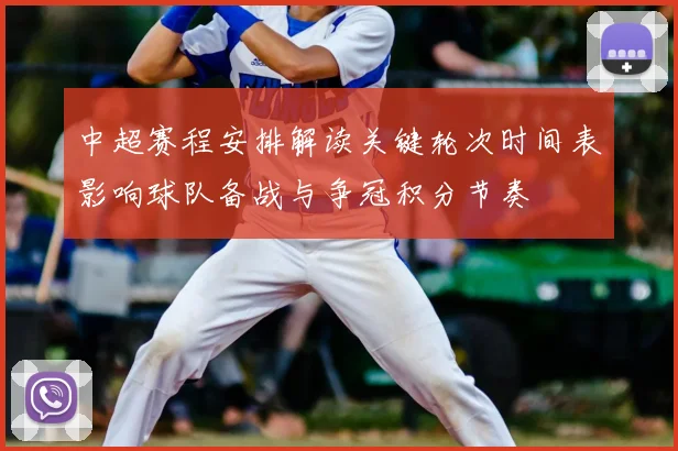 中超赛程安排解读关键轮次时间表影响球队备战与争冠积分节奏