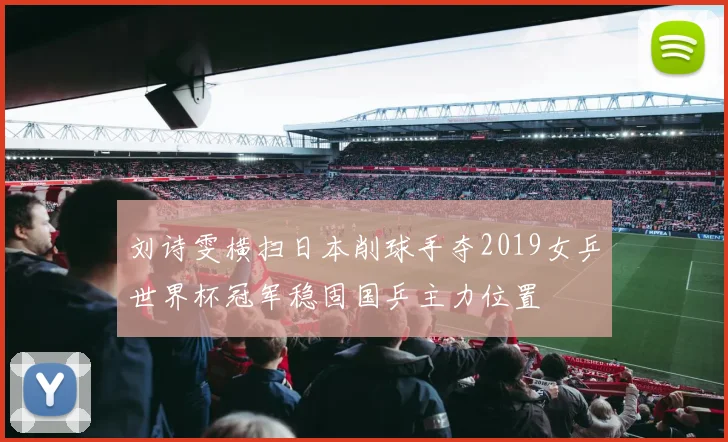 刘诗雯横扫日本削球手夺2019女乒世界杯冠军稳固国乒主力位置