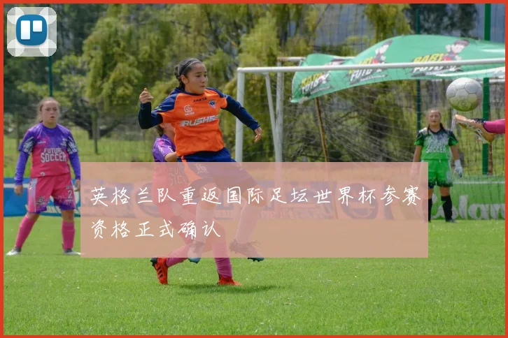 英格兰队重返国际足坛世界杯参赛资格正式确认