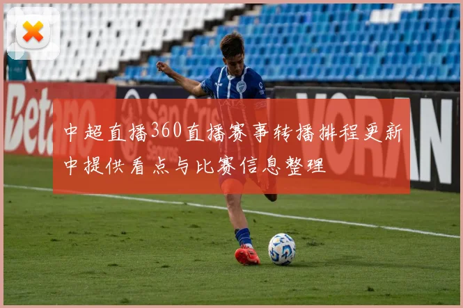 中超直播360直播赛事转播排程更新中提供看点与比赛信息整理