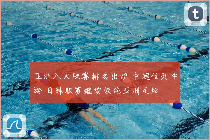 亚洲八大联赛排名出炉 中超位列中游 日韩联赛继续领跑亚洲足坛